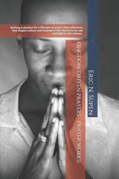 Paperback Kingdom-Driven Prayers - Prayer Works!igniting a Passion for a Lifestyle of Prayer That Influences and Shapes Culture and Empowers the Church to Be Sa Book