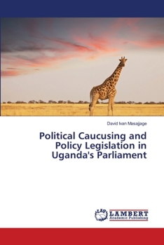 Paperback Political Caucusing and Policy Legislation in Uganda's Parliament Book