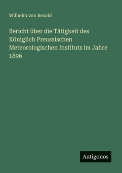 Paperback Bericht über die Tätigkeit des Königlich Preussischen Meteorologischen Instituts im Jahre 1896 [German] Book