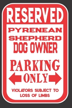Reserved Pyrenean Shepherd Dog Owner Parking Only. Violators Subject To Loss Of Limbs: Blank Lined Notebook To Write In | Appreciation Gift For Pyrenean Shepherd Dog Lovers