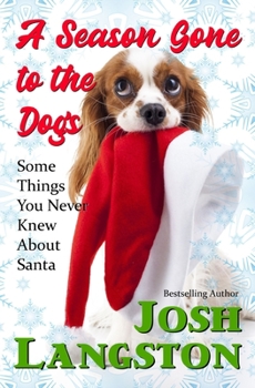 Paperback A Season Gone to the Dogs: Some Things You Never Knew About Santa Book