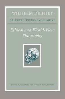 Hardcover Wilhelm Dilthey: Selected Works, Volume VI: Ethical and World-View Philosophy Book