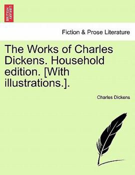 The Works of Charles Dickens. Household edition. [With illustrations.].