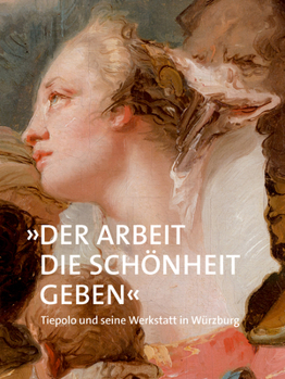 Paperback »Der Arbeit Die Schönheit Geben«: Tiepolo Und Seine Werkstatt in Würzburg [German] Book