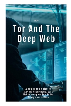 Paperback Tor And The Deep Web 2020: A Beginner's Guide to Staying Anonymous, Dark Net Journey on How to Be Anonymous Online Book