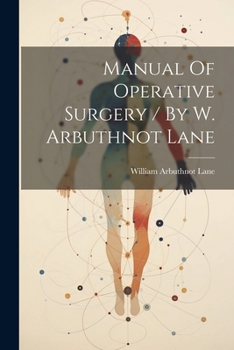 Manual Of Operative Surgery / By W. Arbuthnot Lane