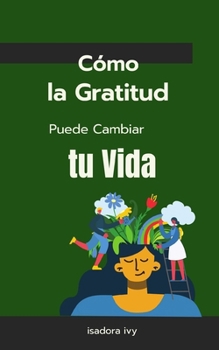 Cómo la Gratitud Puede Cambiar tu Vida (Spanish Edition)