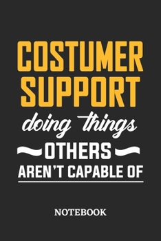 Customer Support Doing Things Others Aren't Capable of Notebook: 6x9 inches - 110 blank numbered pages • Perfect Office Job Utility • Gift, Present Idea