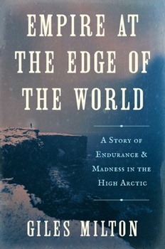 Empire at the Edge of the World: A Story of Endurance and Madness in the High Arctic