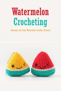 Paperback Watermelon Crocheting: Amazing and Easy Watermelon Crochet Patterns: DIY Watermelon Book