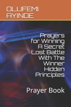 Paperback Prayers for Winning A Secret Lost Battle With The Winner Hidden Principles: Prayer Book