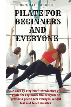 Paperback Pilates for beginners and everyone: A step by step beginner guide into pilate to provide a gentle core strength suitable for beginners. Book