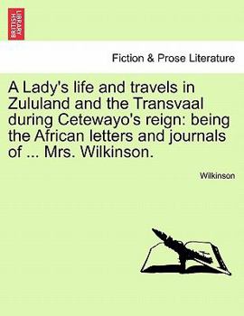 Paperback A Lady's Life and Travels in Zululand and the Transvaal During Cetewayo's Reign: Being the African Letters and Journals of ... Mrs. Wilkinson. Book