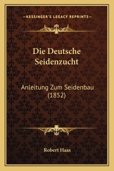 Paperback Die Deutsche Seidenzucht: Anleitung Zum Seidenbau (1852) [German] Book
