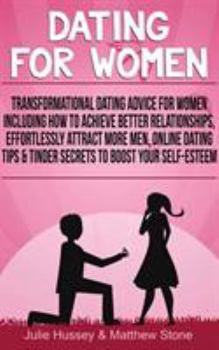 Paperback Dating For Women: Transformational Dating Advice For Women Including How To Achieve Better Relationships, Effortlessly Attract More Men Book