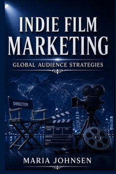 Indie Film Marketing: Global Audience Strategies