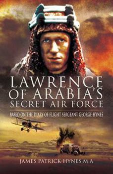 Hardcover Lawrence of Arabia's Secret Air Force: Based on the Diary of Flight Sergeant George Hynes Book