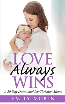 Paperback Love Always Wins: A 30 Day Devotional for Christian Moms Book