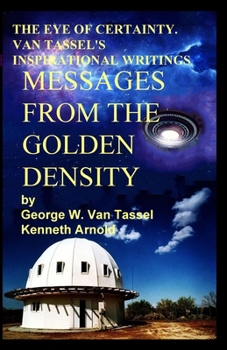 Paperback THE EYE OF CERTAINTY. VAN TASSEL'S INSPIRATIONAL WRITINGS Messages from the Golden Density: Given Through G. W. Van Tassel Book