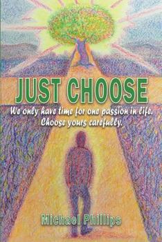 Paperback Just Choose!: We Only Have Time for One Passion in Life. Choose Yours Carefully. Book