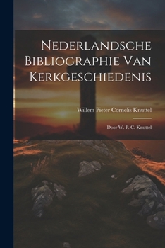 Paperback Nederlandsche Bibliographie Van Kerkgeschiedenis: Door W. P. C. Knuttel [Dutch] Book