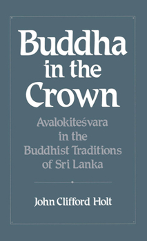 Hardcover Buddha in the Crown: Avalokitesvara in the Buddhist Traditions of Sri Lanka Book