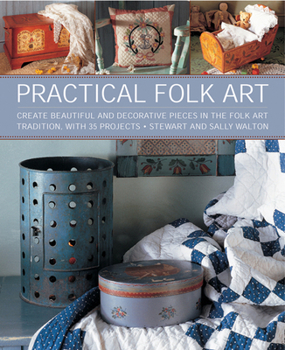 Hardcover Practical Folk Art: Create Beautiful and Decorative Pieces in the Folk Art Tradition, with 35 Projects Book