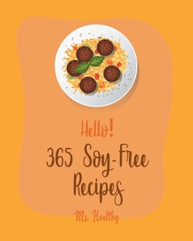 Paperback Hello! 365 Soy-Free Recipes: Best Soy-Free Cookbook Ever For Beginners [Book 1] Book