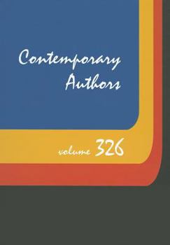 Hardcover Contemporary Authors, Volume 326: A Bio-Bibliographical Guide to Current Writers in Fiction, General Non-Fiction, Poetry, Journalism, Drama, Motion Pi Book