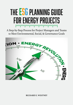 Paperback The Esg Planning Guide for Energy Projects: A Step-By-Step Process for Project Managers and Teams to Meet Environmental, Social, & Governance Goals Book