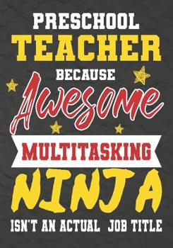 Paperback Preschool Teacher Because Awesome Multitasking Ninja Isn't An Actual Job Title: Perfect Year End Graduation or Thank You Gift for Teachers, Teacher Ap Book