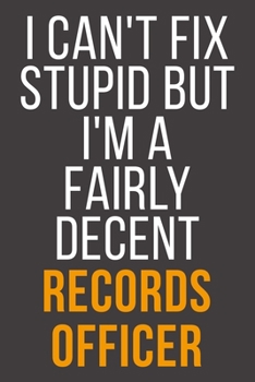 I Can't Fix Stupid But I'm A Fairly Decent Records Officer: Funny Blank Lined Notebook For Coworker, Boss & Friend