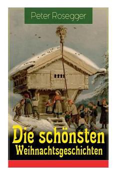 Paperback Die schönsten Weihnachtsgeschichten: Erste Weihnachten in der Waldheimat + Die heilige Weihnachtszeit + Als ich Christtagsfreude holen ging + Weihnach [German] Book