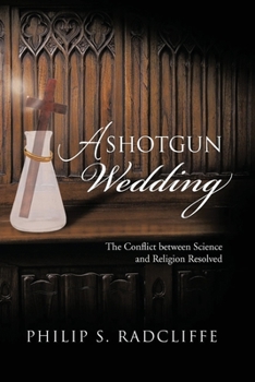 Paperback A Shotgun Wedding: The Conflict Between Science and Religion Resolved Book
