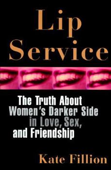 Hardcover Lip Service: The Truth about Women's Darker Side in Love, Sex, and Friendship Book