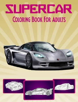 SuperCar Coloring Book For Adults: Exotic Racing Vehicles For Adults & Teens.Best gifts For Your Brother .Vol-1