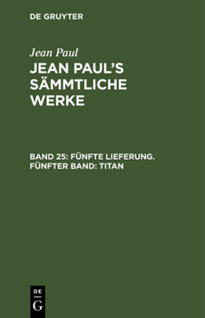 Hardcover Jean Paul's Sämmtliche Werke, Band 25, Fünfte Lieferung. Fünfter Band: Titan [German] Book
