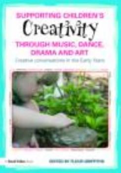 Paperback Supporting Children’s Creativity through Music, Dance, Drama and Art: Creative conversations in the Early Years Book