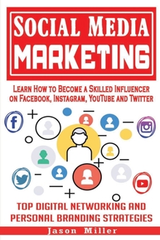 Paperback Social Media Marketing: Learn How to Become a Skilled Influencer on Facebook, Instagram, YouTube and Twitter: Top Digital Networking and Perso Book