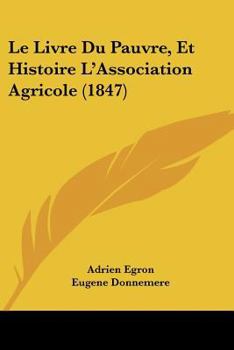 Paperback Le Livre Du Pauvre, Et Histoire L'Association Agricole (1847) [French] Book