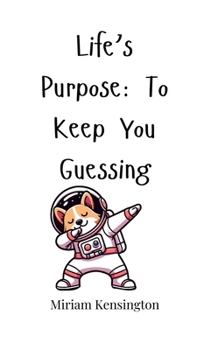 Life's Purpose: To Keep You Guessing