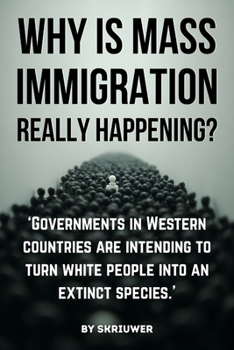 Why is Mass Immigration Really Happening?: White Replacement Theory, Globalist Conspiracy, Border Crisis, Diversity Failure, Cultural Erosion, and Demographic Shift in Targeted White Countries