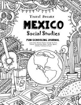 Paperback Travel Dreams Mexico - Social Studies Fun-Schooling Journal: Learn about Mexican Culture Through the Arts, Fashion, Architecture, Music, Tourism, Spor Book