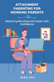 Paperback Attachment Parenting for Working Parents: Balancing Bonding and Career with Confidence Book