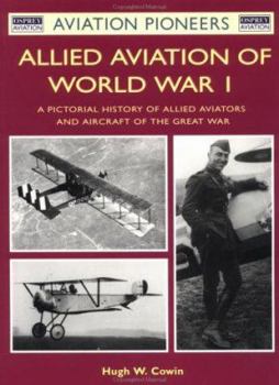 Allied Aviation of World War I: A Pictorial History of Allied Aviators and Aircraft of the Great War (Osprey Aviation Pioneers 5) - Book #5 of the Aviation Pioneers