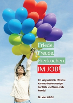 Paperback Friede, Freude, Eierkuchen. Im Job!: Ein Wegweiser für effektive Kommunikation. Weniger Konflikte und Stress, mehr Erfolg. [German] Book