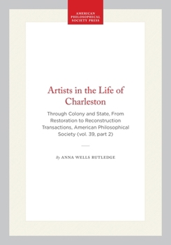 Artists in the Life of Charleston: Through Colony and State, from Restoration to Reconstruction : Transactions, APS