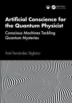 Hardcover Artificial Conscience for the Quantum Physicist: Conscious Machines Tackling Quantum Mysteries Book
