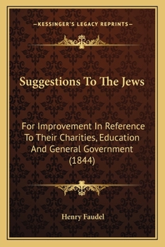 Suggestions to the Jews: For Improvement in Reference to Their Charities, Education and General Government