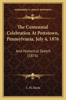 Paperback The Centennial Celebration At Pottstown, Pennsylvania, July 4, 1876: And Historical Sketch (1876) Book